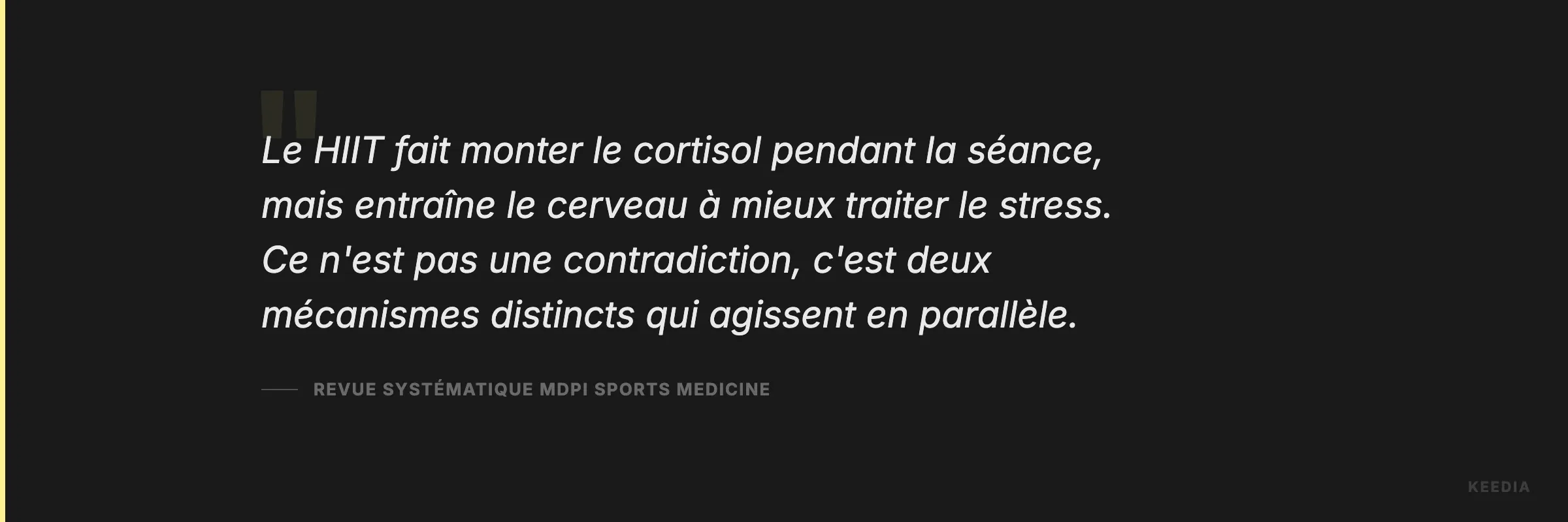 Le HIIT fait monter le cortisol pendant la séance, mais entraîne le cerveau à mieux traiter le stress. Ce n'est pas une contradiction, c'est deux mécanismes distincts qui agissent en parallèle.